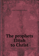 The Prophets Elijah to Christ