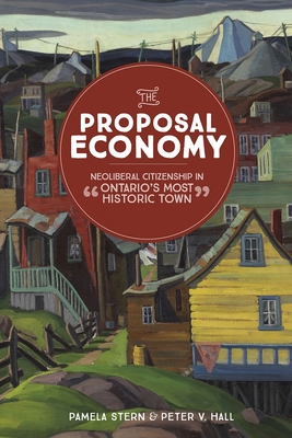The Proposal Economy: Neoliberal Citizenship in "Ontario's Most Historic Town" - Stern, Pamela