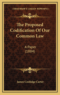 The Proposed Codification of Our Common Law: A Paper (1884)