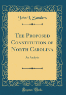 The Proposed Constitution of North Carolina: An Analysis (Classic Reprint)