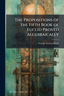 The Propositions of the Fifth Book of Euclid Proved Algebraically