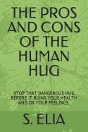 The Pros and Cons of the Human Hug: Stop That Dangerous Hug Before It Ruins Your Health and or Your Feelings.