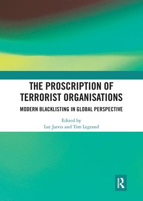 The Proscription of Terrorist Organisations: Modern Blacklisting in Global Perspective - Jarvis, Lee (Editor), and Legrand, Tim (Editor)