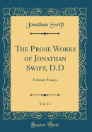 The Prose Works of Jonathan Swift, D.D, Vol. 11: Literary Essays (Classic Reprint)