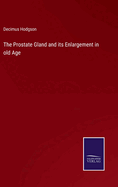 The Prostate Gland and its Enlargement in old Age