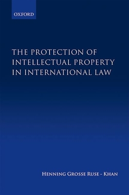 The Protection of Intellectual Property in International Law - Grosse Ruse-Kahn, Henning