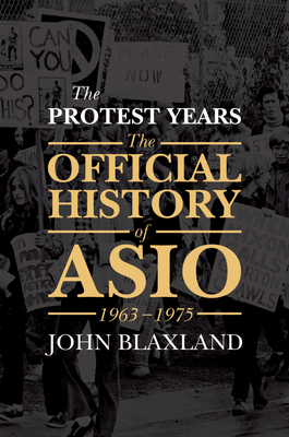 The Protest Years: The Official History of ASIO, 1963-1975 - Blaxland, John