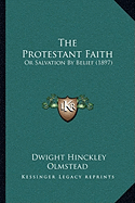 The Protestant Faith: Or Salvation By Belief (1897)