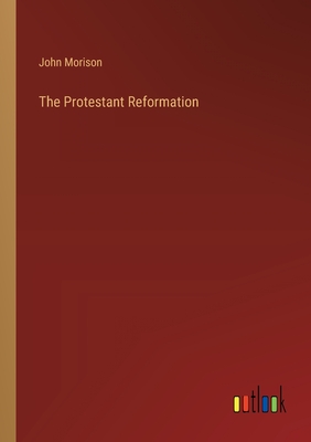 The Protestant Reformation - Morison, John