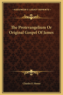 The Protevangelium or Original Gospel of James