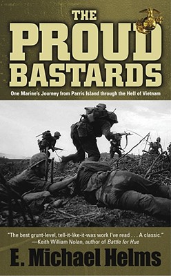 The Proud Bastards: One Marine's Journey from Parris Island Through the Hell of Vietnam - Helms, E Michael