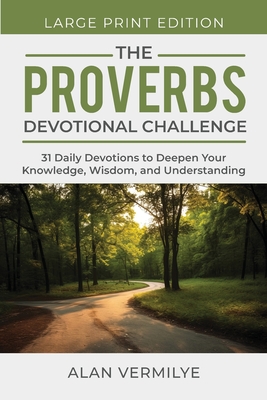 The Proverbs Devotional Challenge (Large Print): 31 Daily Devotions to Deepen Your Knowledge, Wisdom, and Understanding - Vermilye, Alan