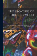 The Proverbs of John Heywood: Being the "Proverbes" of That Author Printed 1546. Ed., With Notes and Introduction