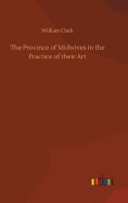 The Province of Midwives in the Practice of their Art