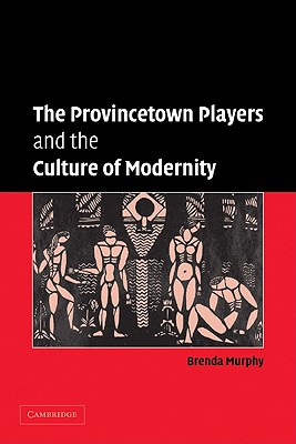 The Provincetown Players and the Culture of Modernity - Murphy, Brenda
