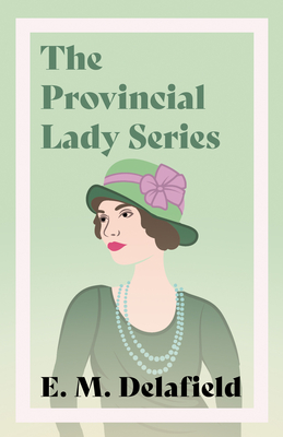 The Provincial Lady Series;Diary of a Provincial Lady, The Provincial Lady Goes Further, The Provincial Lady in America & The Provincial Lady in Wartime - Delafield, E M