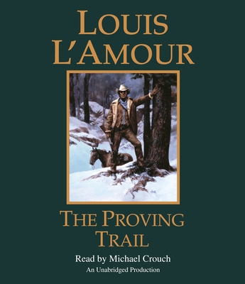 The Proving Trail: A Novel - L'Amour, Louis, and Crouch, Michael (Read by)