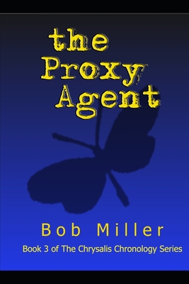 The Proxy Agent: Book 3 of The Chrysalis Chronology Series - Miller, Bob