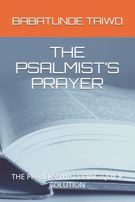 The Psalmist's Prayer: The Prayers That Bring Quick Solution - Taiwo, Babatunde