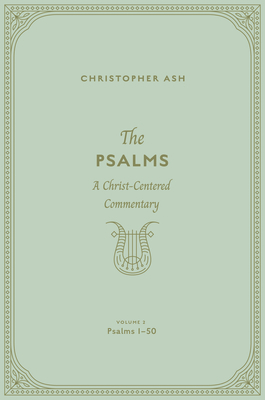 The Psalms: A Christ-Centered Commentary (Volume 2, Psalms 1-50) Volume 1 - Ash, Christopher