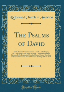 The Psalms of David: With the Ten Commandments, Creed, Lord's Prayer, &c., in Metre; Also, the Catechism, Confession of Faith, Liturgy,   Translated from the Dutch; For the Use of the Reformed Protestant Dutch Church of the City of New-York