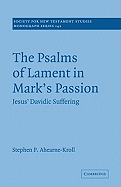 The Psalms of Lament in Mark's Passion: Jesus' Davidic Suffering