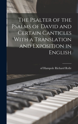 The Psalter of the Psalms of David and Certain Canticles With a Translation and Exposition in English - Rolle, Richard Of Hampole (Creator)