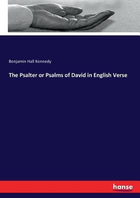 The Psalter or Psalms of David in English Verse - Kennedy, Benjamin Hall