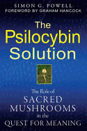 The Psilocybin Solution: The Role of Sacred Mushrooms in the Quest for Meaning