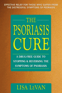 The Psoriasis Cure: A Drug-Free Guide to Stopping and Reversing the Symptoms of Psoriasis