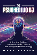 The Psychedelic DJ: A Practical Guide to Therapeutic Music Curation and Psilocybin-Assisted Therapy