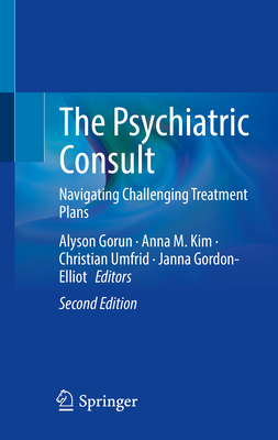 The Psychiatric Consult: Navigating Challenging Treatment Plans - Gorun, Alyson (Editor), and Kim, Anna M. (Editor), and Umfrid, Christian (Editor)