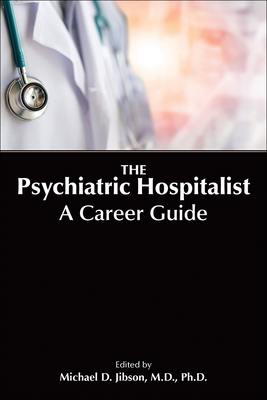 The Psychiatric Hospitalist: A Career Guide - Jibson, Michael D, MD (Editor)