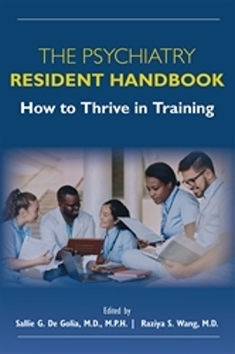 The Psychiatry Resident Handbook: How to Thrive in Training - de Golia, Sallie G, MD, MPH (Editor), and Wang, Raziya, MD (Editor)