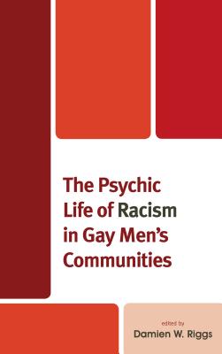 The Psychic Life of Racism in Gay Men's Communities - Riggs, Damien W (Editor), and Abraham, Ibrahim (Contributions by), and Callander, Denton (Contributions by)