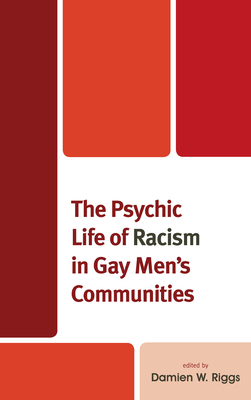The Psychic Life of Racism in Gay Men's Communities - Riggs, Damien W (Contributions by), and Abraham, Ibrahim (Contributions by), and Callander, Denton (Contributions by)