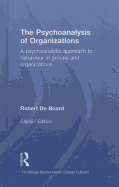 The Psychoanalysis of Organizations: A psychoanalytic approach to behaviour in groups and organizations