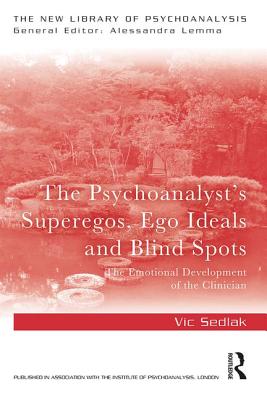 The Psychoanalyst's Superegos, Ego Ideals and Blind Spots: The Emotional Development of the Clinician - Sedlak, Vic