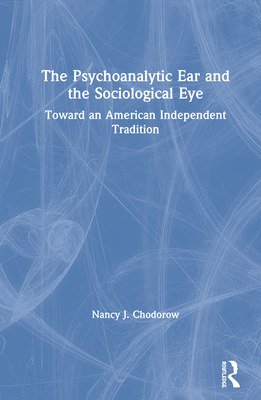 The Psychoanalytic Ear and the Sociological Eye: Toward an American Independent Tradition - Chodorow, Nancy