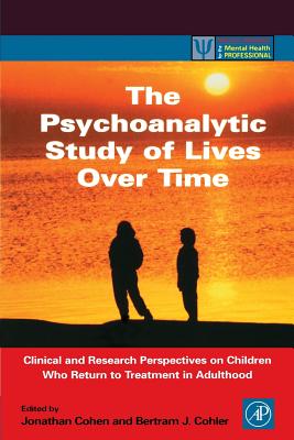 The Psychoanalytic Study of Lives Over Time: Clinical and Research Perspectives on Children Who Return to Treatment in Adulthood - Cohler, Bertram J (Editor), and Cohler, Betram J (Editor), and Cohen, Jonathan D (Editor)