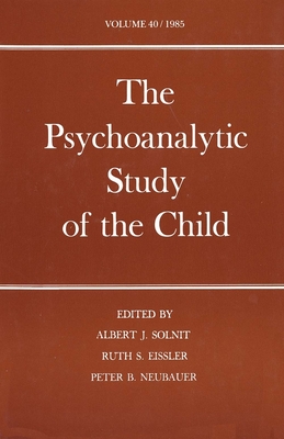 The Psychoanalytic Study of the Child: Volume 40 - Eissler, Ruth S (Editor), and Solnit, Albert J (Editor), and Neubauer, Peter B (Editor)