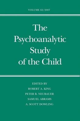 The Psychoanalytic Study of the Child: Volume 62 - King, Robert A, M.D. (Editor), and Neubauer, Peter B (Editor), and Abrams, Samuel (Editor)