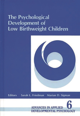 The Psychological Development of Low Birthweight Children - Sigel, Irving E (Editor), and Sigman, Marian D (Editor), and Friedman, Sarah L (Editor)