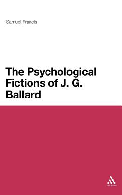 The Psychological Fictions of J.G. Ballard - Francis, Samuel, Dr.