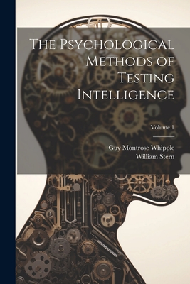 The Psychological Methods of Testing Intelligence; Volume 1 - Whipple, Guy Montrose, and Stern, William