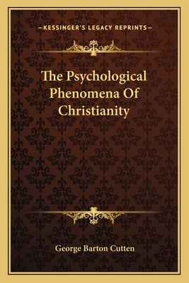 The Psychological Phenomena Of Christianity - Cutten, George Barton