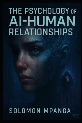 The Psychology of Ai-Human Relationships: Understanding Emotional Bonds in the Digital Age - Mpanga, Solomon