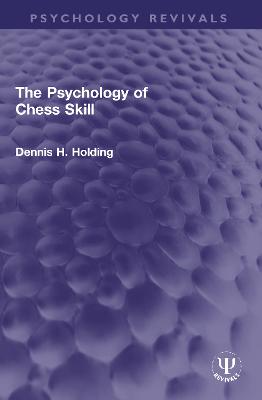 The Psychology of Chess Skill - Holding, Dennis H