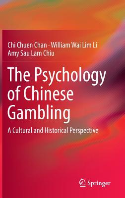 The Psychology of Chinese Gambling: A Cultural and Historical Perspective - Chan, Chi Chuen, and Li, William Wai Lim, and Chiu, Amy Sau Lam