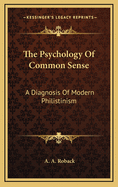The Psychology of Common Sense: A Diagnosis of Modern Philistinism